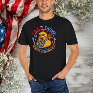 2025 Funny Taco Trump Always Chickens Out T-Shirt