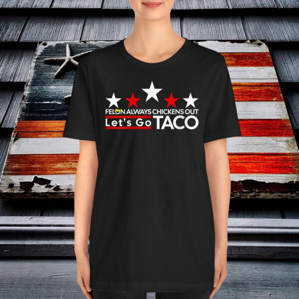 Funny Let's Go Taco Felon Always Chickens Out T-Shirt