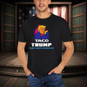 Funny Trump Taco Trump Always Chickens Out T-Shirts