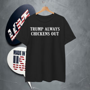 Official Trump Always Chickens Out T-Shirt