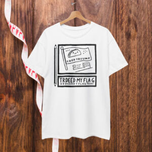 TACO Trump Always Chickens Out Trdeed My Flag Ordeerdy Flagtoay T-Shirt