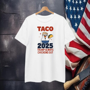 Taco 2025 Trump Always Chicken Out T-Shirt