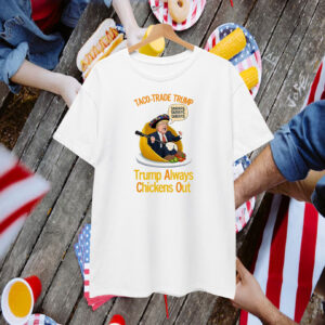 Taco-Trade Trump Trump Always Chickens Out T-Shirt