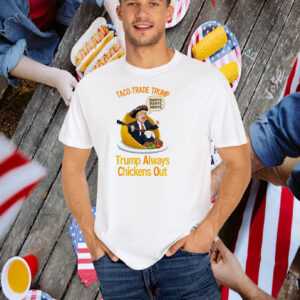 Taco-Trade Trump Trump Always Chickens Out T-Shirt