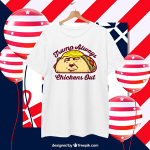 Trump Always Chickens Out Make Tacos Great Again T-Shirt