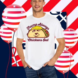 Trump Always Chickens Out Make Tacos Great Again T-Shirt