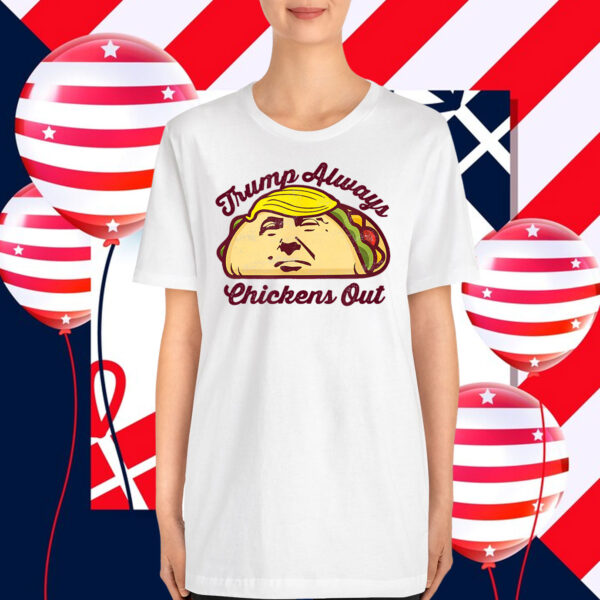 Trump Always Chickens Out Make Tacos Great Again T-Shirt