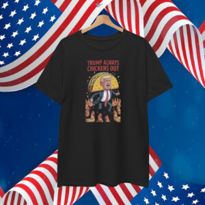 Trump Always Chickens Out Tacot Funny T-Shirt