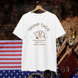 Trump Taco Now With Extra Chicken T-Shirt
